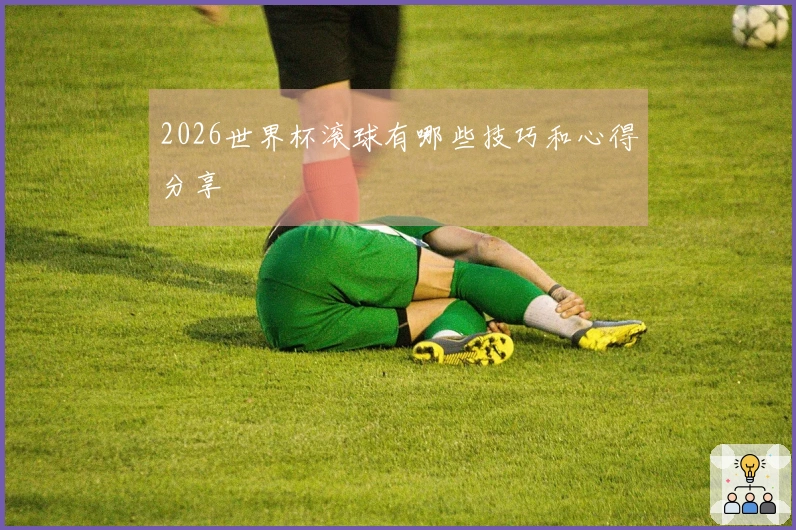 2026世界杯滚球有哪些技巧和心得分享